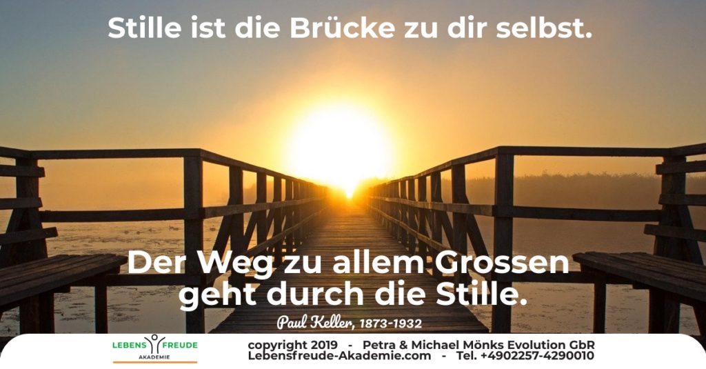 Stille ist die Brücke zu dir selbst. Der Weg zu allem Grossen geht durch die Stille. Paul Keller 1873-1932